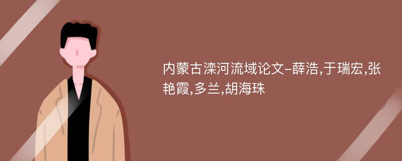 内蒙古滦河流域论文-薛浩,于瑞宏,张艳霞,多兰,胡海珠