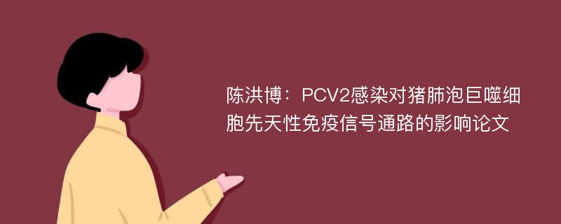 陈洪博：PCV2感染对猪肺泡巨噬细胞先天性免疫信号通路的影响论文
