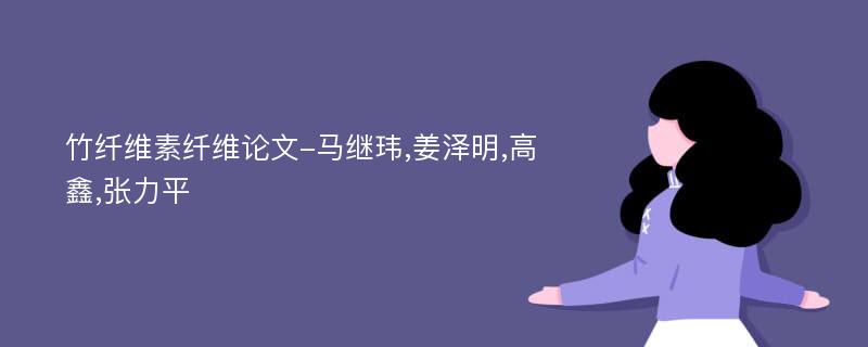 竹纤维素纤维论文-马继玮,姜泽明,高鑫,张力平