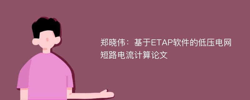 郑晓伟：基于ETAP软件的低压电网短路电流计算论文