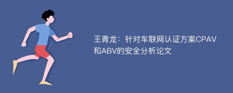 王青龙：针对车联网认证方案CPAV和ABV的安全分析论文