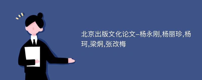 北京出版文化论文-杨永刚,杨丽珍,杨珂,梁炯,张改梅