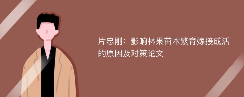 片忠刚：影响林果苗木繁育嫁接成活的原因及对策论文