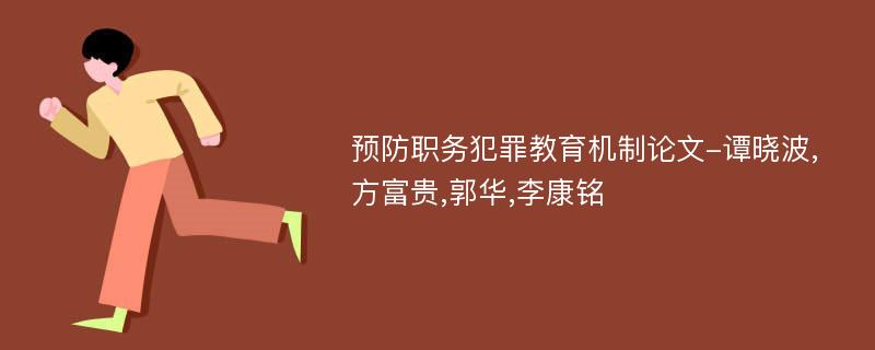 预防职务犯罪教育机制论文-谭晓波,方富贵,郭华,李康铭