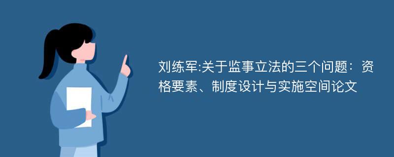 刘练军:关于监事立法的三个问题：资格要素、制度设计与实施空间论文