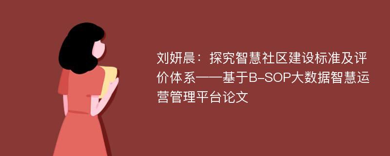 刘妍晨：探究智慧社区建设标准及评价体系——基于B-SOP大数据智慧运营管理平台论文
