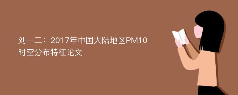 刘一二：2017年中国大陆地区PM10时空分布特征论文