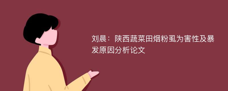刘晨：陕西蔬菜田烟粉虱为害性及暴发原因分析论文