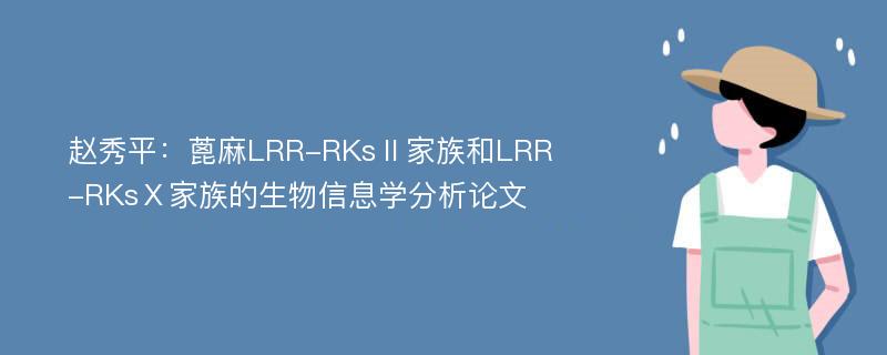 赵秀平：蓖麻LRR-RKsⅡ家族和LRR-RKsⅩ家族的生物信息学分析论文