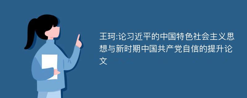 王珂:论习近平的中国特色社会主义思想与新时期中国共产党自信的提升论文