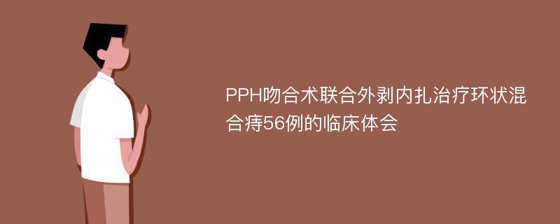 PPH吻合术联合外剥内扎治疗环状混合痔56例的临床体会