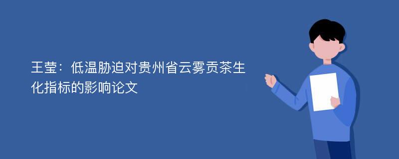 王莹：低温胁迫对贵州省云雾贡茶生化指标的影响论文