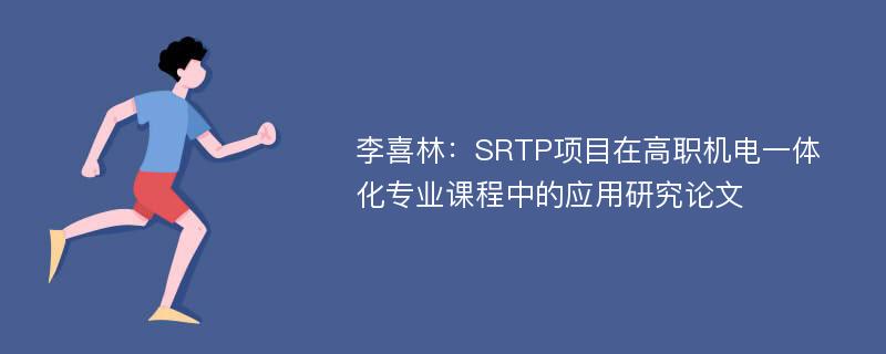 李喜林：SRTP项目在高职机电一体化专业课程中的应用研究论文