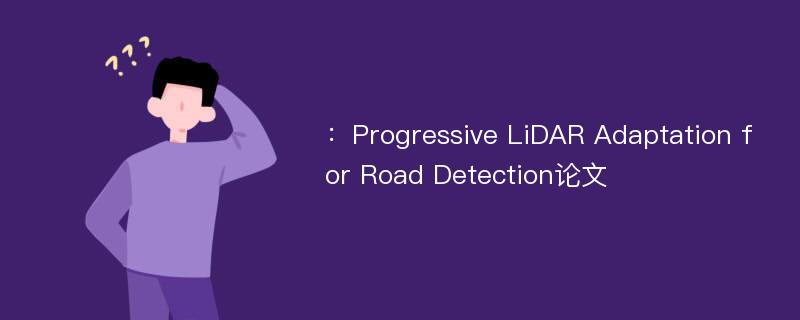 ：Progressive LiDAR Adaptation for Road Detection论文