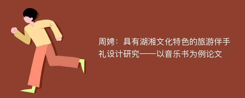 周娉：具有湖湘文化特色的旅游伴手礼设计研究——以音乐书为例论文