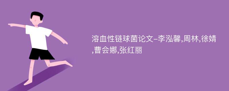 溶血性链球菌论文-李泓馨,周林,徐婧,曹会娜,张红丽
