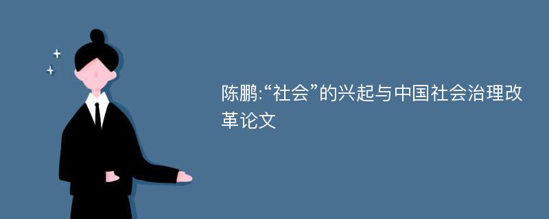 陈鹏:“社会”的兴起与中国社会治理改革论文