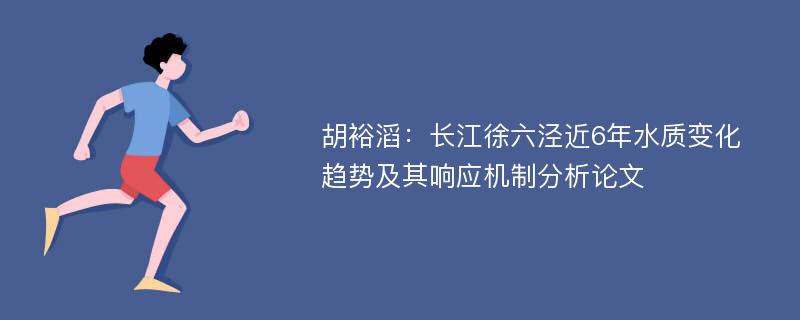 胡裕滔：长江徐六泾近6年水质变化趋势及其响应机制分析论文