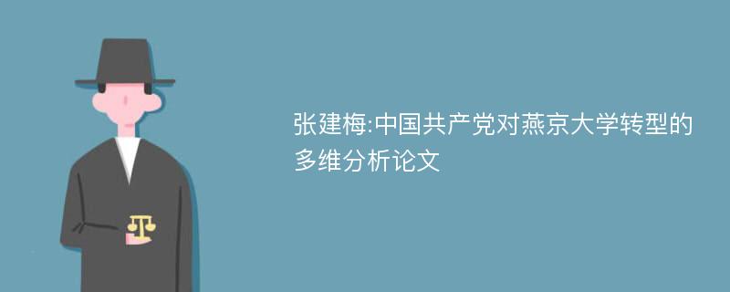 张建梅:中国共产党对燕京大学转型的多维分析论文