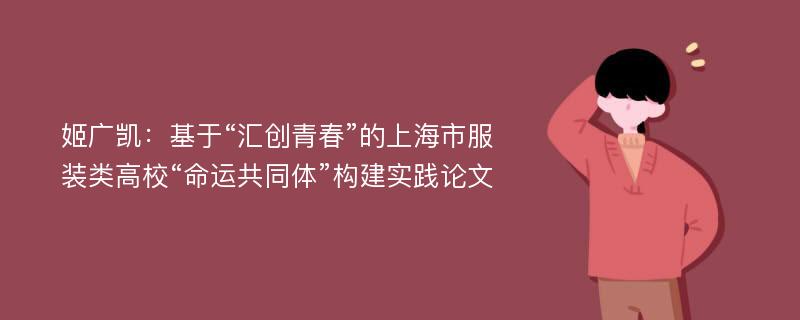 姬广凯：基于“汇创青春”的上海市服装类高校“命运共同体”构建实践论文