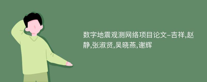 数字地震观测网络项目论文-吉祥,赵静,张淑贤,吴晓燕,谢辉