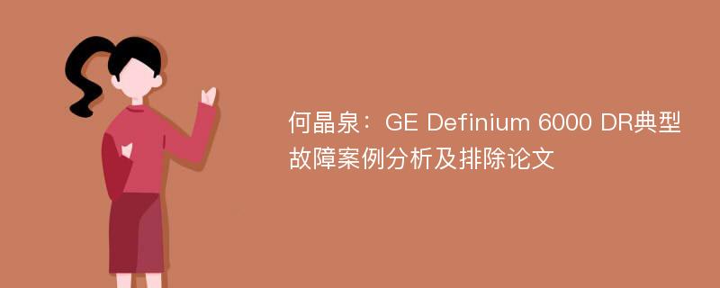 何晶泉：GE Definium 6000 DR典型故障案例分析及排除论文