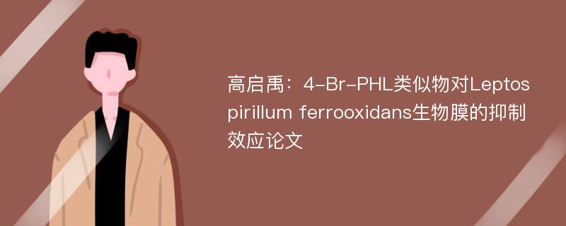 高启禹：4-Br-PHL类似物对Leptospirillum ferrooxidans生物膜的抑制效应论文