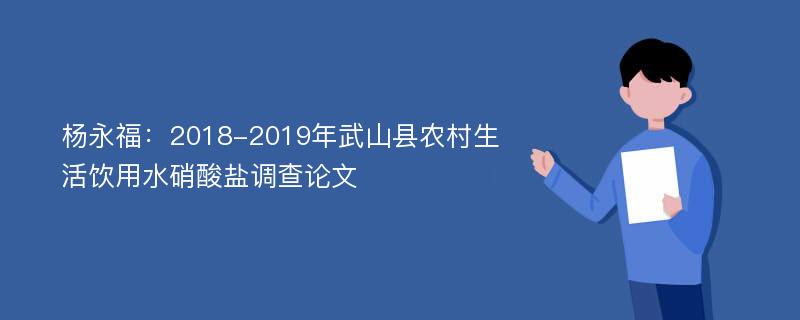 杨永福：2018-2019年武山县农村生活饮用水硝酸盐调查论文
