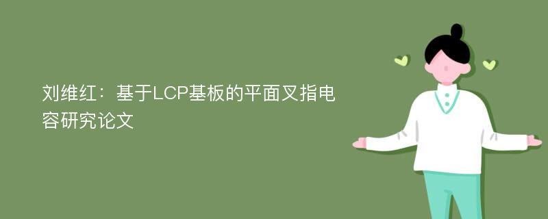 刘维红：基于LCP基板的平面叉指电容研究论文