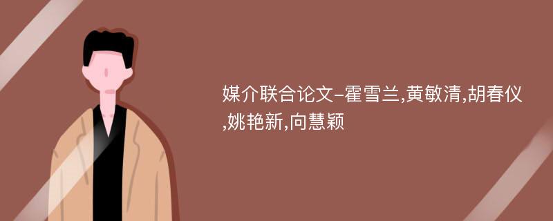 媒介联合论文-霍雪兰,黄敏清,胡春仪,姚艳新,向慧颖