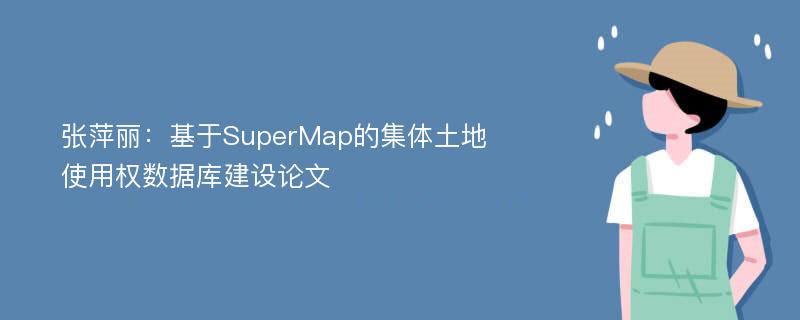 张萍丽：基于SuperMap的集体土地使用权数据库建设论文