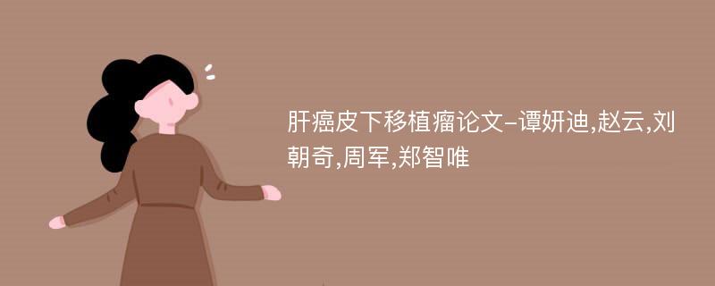 肝癌皮下移植瘤论文-谭妍迪,赵云,刘朝奇,周军,郑智唯