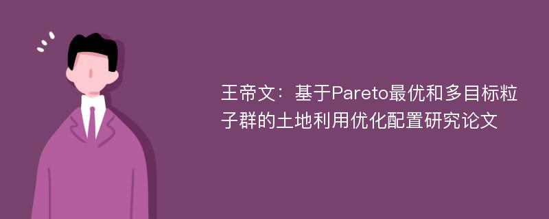 王帝文：基于Pareto最优和多目标粒子群的土地利用优化配置研究论文