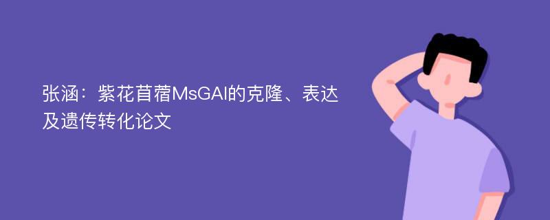 张涵：紫花苜蓿MsGAI的克隆、表达及遗传转化论文
