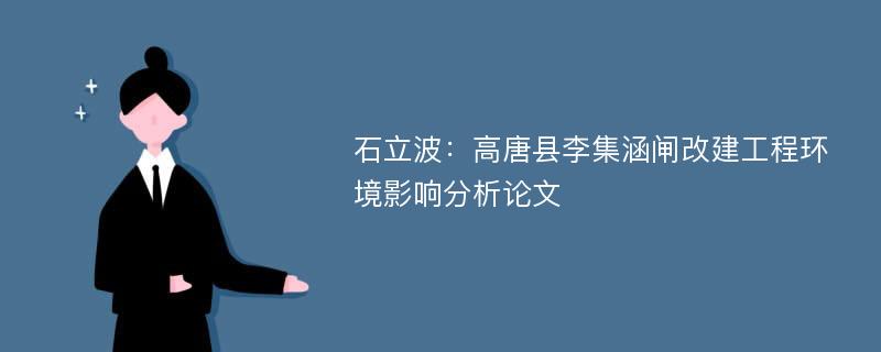 石立波：高唐县李集涵闸改建工程环境影响分析论文