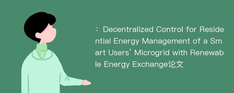 ：Decentralized Control for Residential Energy Management of a Smart Users’ Microgrid with Renewable Energy Exchange论文