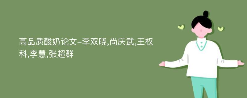 高品质酸奶论文-李双晓,尚庆武,王权科,李慧,张超群