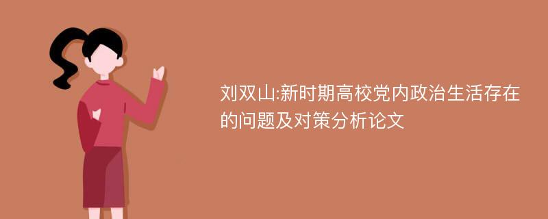 刘双山:新时期高校党内政治生活存在的问题及对策分析论文