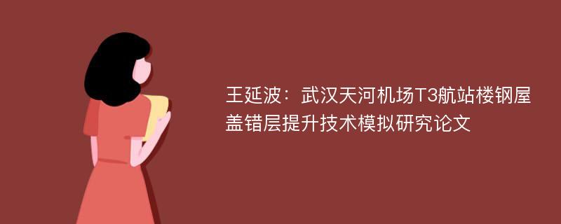 王延波：武汉天河机场T3航站楼钢屋盖错层提升技术模拟研究论文