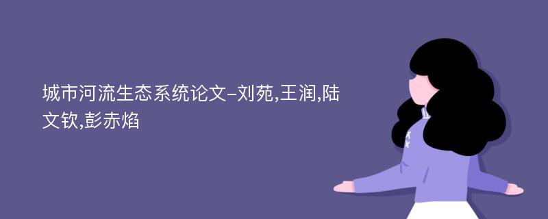 城市河流生态系统论文-刘苑,王润,陆文钦,彭赤焰