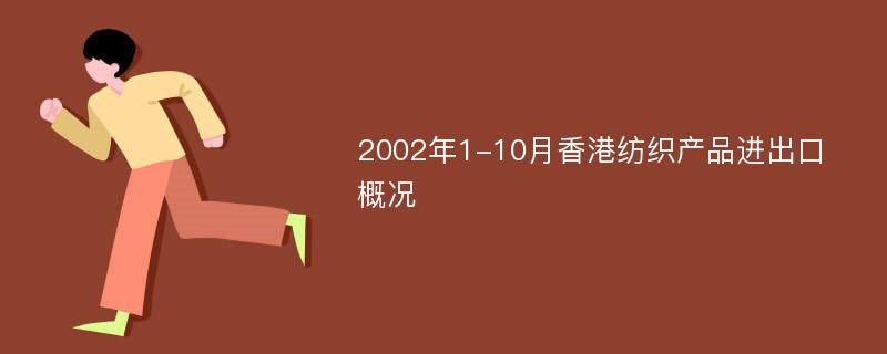 2002年1-10月香港纺织产品进出口概况