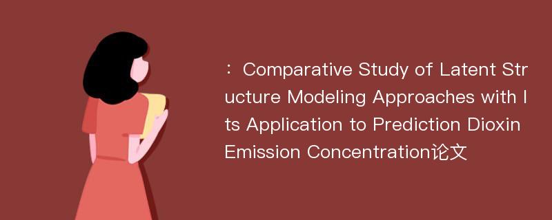：Comparative Study of Latent Structure Modeling Approaches with Its Application to Prediction Dioxin Emission Concentration论文