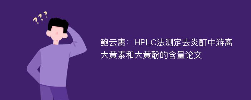 鲍云惠：HPLC法测定去炎酊中游离大黄素和大黄酚的含量论文