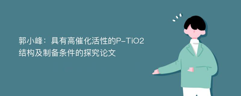 郭小峰：具有高催化活性的P-TiO2结构及制备条件的探究论文